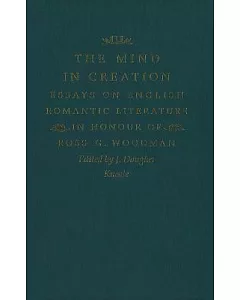 The Mind in Creation: Essays on English Romantic Literature in Honour of Ross G. Woodman