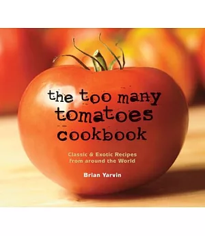 The Too Many Tomatoes Cookbook: Classic & Exotic Recipes from Around the World