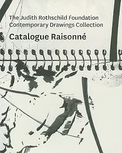 The Judith Rothschild Foundation Contemporary Drawings Collection: Catalogue Raisonne