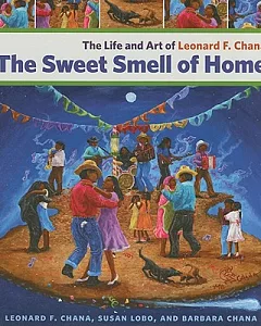The Sweet Smell of Home: The Life and Art of leonard f. Chana