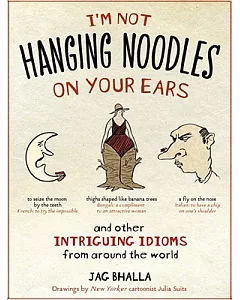 I’m Not Hanging Noodles on Your Ears and Other Intriguing Idioms from Around the World