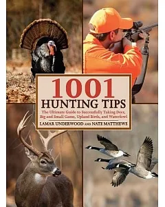 1001 Hunting Tips: The Ultimate Guide - Deer, Upland Game and Birds, Waterfowl, Big Game