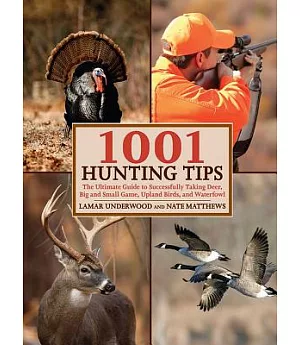 1001 Hunting Tips: The Ultimate Guide - Deer, Upland Game and Birds, Waterfowl, Big Game