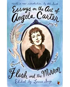 Essays on the Art of Angela Carter: Flesh and the Mirror