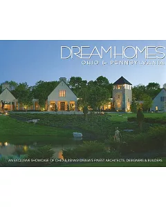 Dream Homes Ohio & Pennsylvania: An Exclusive Showcase of Ohio and Pennsylvania’s Finest Architects, Designers & Builders