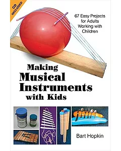 Making Musical Instruments With Kids: 67 Easy Projects for Adults Working With Children