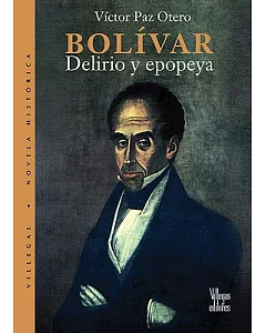 Bolivar, delirio y epopeya/ Bolivar, Delirium and Epic