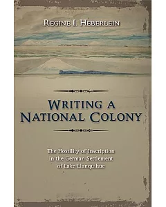 Writing A National Colony: The Hostility of Inscription in the German Settlement of Lake Llanquihue