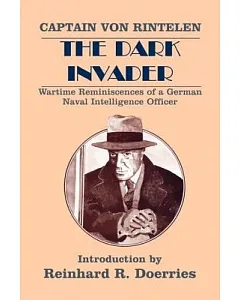The Dark Invader: Wartime Reminiscences of a German Naval Intelligence Officer