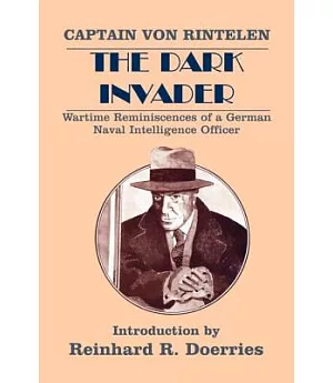 The Dark Invader: Wartime Reminiscences of a German Naval Intelligence Officer
