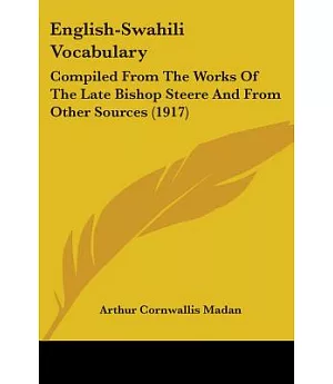 English-Swahili Vocabulary: Compiled from the Works of the Late Bishop Steere and from Other Sources