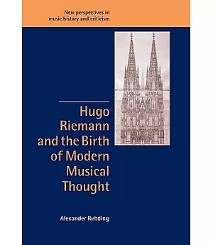 Hugo Riemann and the Birth of Modern Musical Thought