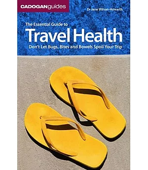 Cadogan Guide the Essential Guide to Travel Health: Don’t Let Bugs, Bites and Bowels Spoil Your Trip
