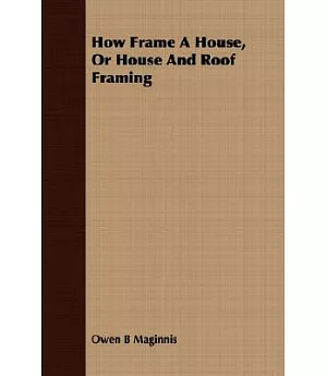 How Frame a House, or House and Roof Framing