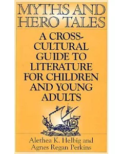 Myths and Hero Tales: A Cross-Cultural Guide to Literature for Children and Young Adults