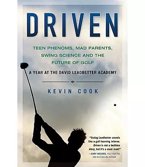Driven: Teen Phenoms, Mad Parents, Swing Science and the Future of Golf