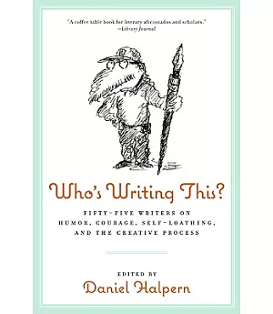 Who’s Writing This?: Fifty-five Writers on Humor, Courage, Self-loathing, and the Creative Process