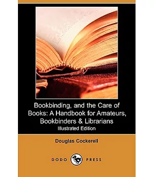 Bookbinding, and the Care of Books: A Handbook for Amateurs, Bookbinders & Librarians