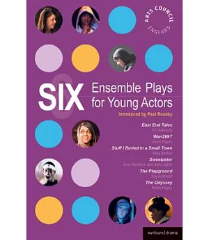 Six Ensemble Plays for Young Actors: East End Tales/ the Odyssey/ the Playground/ Stuff I Buried in a Small Town/ Sweetpeter/ Wa