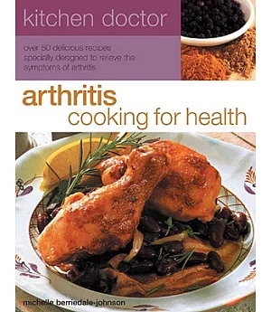Arthritis Cooking for Health: Over 50 Delicious Recipes Designed to Relieve the Symptoms of Arthritis