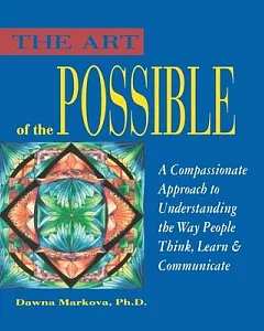 The Art of the Possible: A Compassionate Approach to Understanding the Way People Think, Learn and Communicate