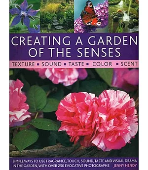 Creating a Garden of the Senses: Simple Ways to Use Fragrance, Touch, Sound, Taste and Visual Drama in the Garden, With over 250
