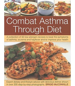 Combat Asthma Through Diet: A Collection of 50 Low-Allergen Recipes to Beat the Symptoms of Asthma, Eczema and Hayfever and to I