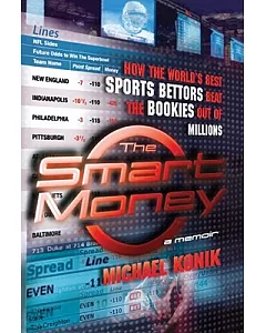 The Smart Money: How the World’s Best Sports Bettors Beat the Bookies Out of Millions