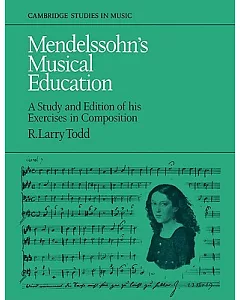 Mendelssohn’s Musical Education: A Study and Edition of His Exercises in Composition