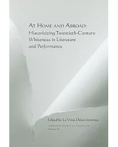 At Home and Abroad: Historicizing Twentieth-Century Whiteness in Literature and Performance
