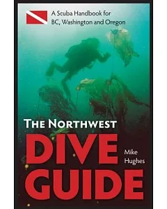 The Northwest Dive Guide: A Scuba Handbook for BC, Washington & Oregon