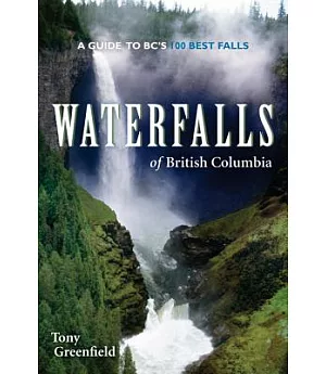 Waterfalls of British Columbia: A Guide to BC’s 100 Best Falls