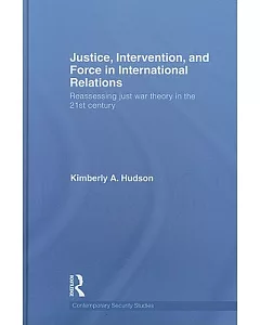Justice, Intervention and Force in International Relations: Reassessing Just War Theory in the 21st Century