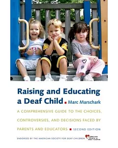 Raising and Educating a Deaf Child: A Comprehensive Guide to the Choices, Controversies, and Decisions Faced by Parents and Educ