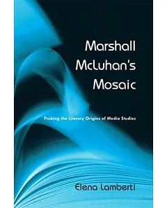 Marshall McLuhan’s Mosaic: Probing the Literary Origins of Media Studies