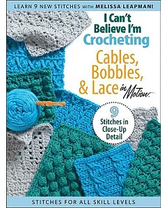 I Can’t Believe I’m Crocheting Cables, Bobbles, & Lace in Motion