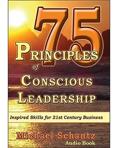 75 Principles of Conscious Leadership: Inspired Skills for 21st Century Business
