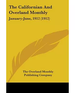 The Californian And overland Monthly January-June, 1912
