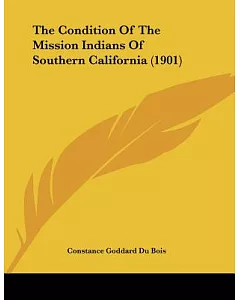 The Condition Of The Mission Indians Of Southern California