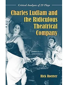 Charles Ludlam and the Ridiculous Theatrical Company: Critical Analyses of 29 Plays