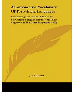 A Comparative Vocabulary of Forty-eight Languages: Comprising One Hundred and Forty-six Common English Words, With Their Cognate