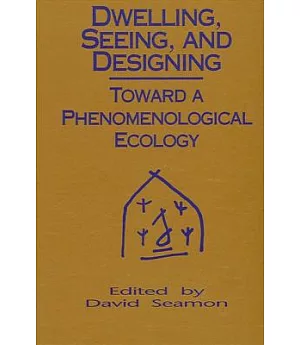Dwelling, Seeing, and Designing: Toward a Phenomenological Ecology