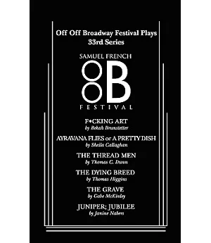 Off Off Broadway Festival Plays, 33rd Series: F*cking Art, Ayravana Flies or a Pretty Dish, the Thread Men, the Dying Breed, the