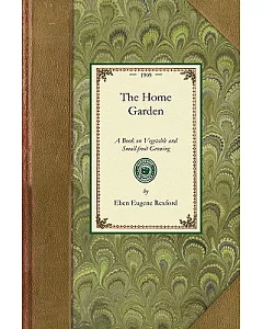 The Home Garden: A Book on Vegetable and Small-fruit Growing