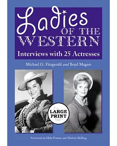 Ladies of the Western: Interviews With 25 Actresses from the Silent Era to the Television Westerns of the 1950s and 1960s