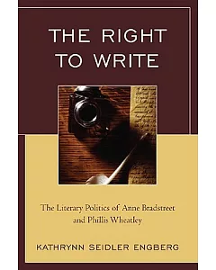 The Right to Write: The Literary Politics of Anne Bradstreet and Phillis Wheatley