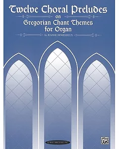 Twelve Choral Preludes on Gregorian Chant Themes for Organ