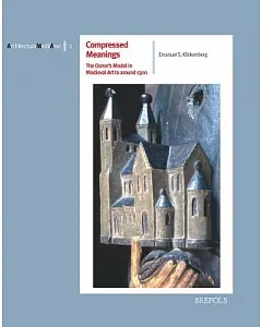 Compressed Meanings: The Donor’s Model in Medieval Art to Around 1300: Origin, Spread and Significance of an Architectural Imag