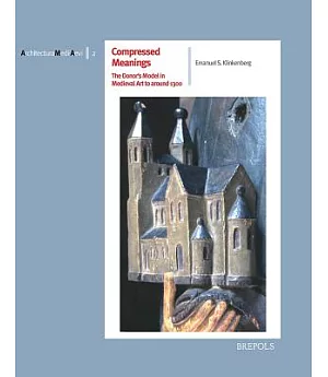 Compressed Meanings: The Donor’s Model in Medieval Art to Around 1300: Origin, Spread and Significance of an Architectural Imag