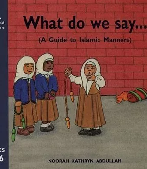 What Do We Say?: A Guide to Islamic Manners